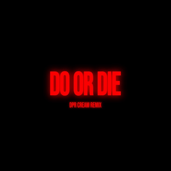 Do or Die <br>(DPR CREAM <br>Remix) <br>MIX